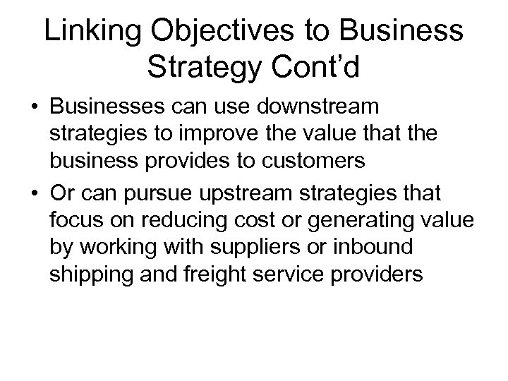 Linking Objectives to Business Strategy Cont’d • Businesses can use downstream strategies to improve