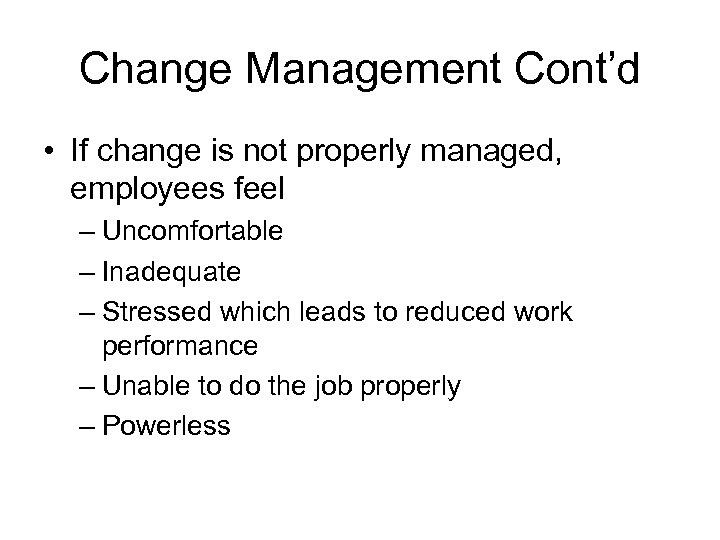 Change Management Cont’d • If change is not properly managed, employees feel – Uncomfortable