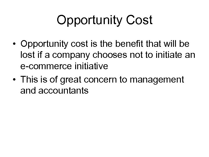 Opportunity Cost • Opportunity cost is the benefit that will be lost if a