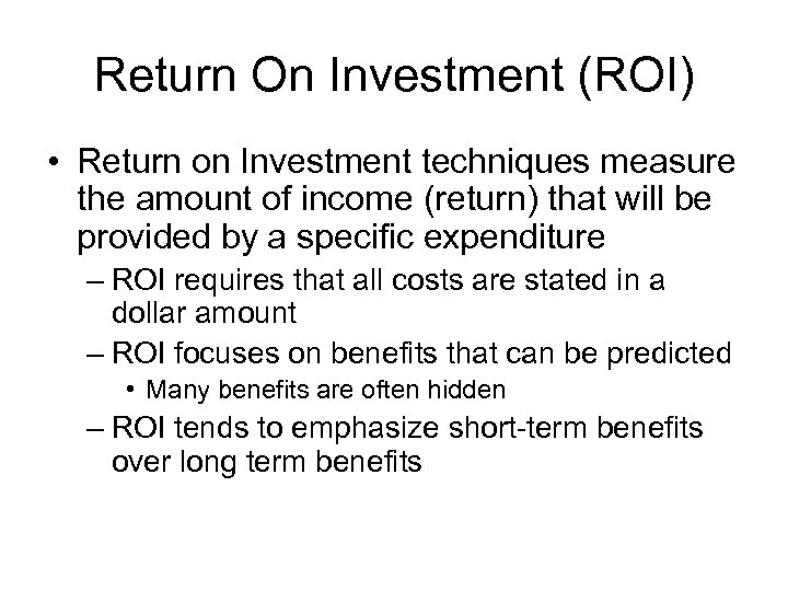 Return On Investment (ROI) • Return on Investment techniques measure the amount of income