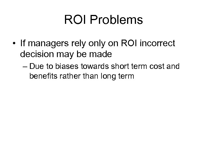 ROI Problems • If managers rely on ROI incorrect decision may be made –