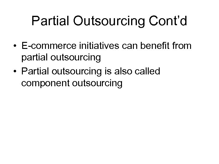 Partial Outsourcing Cont’d • E-commerce initiatives can benefit from partial outsourcing • Partial outsourcing