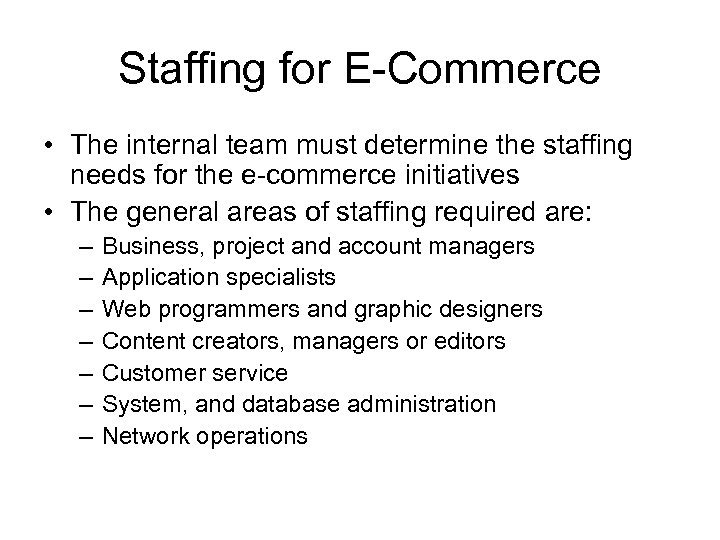 Staffing for E-Commerce • The internal team must determine the staffing needs for the