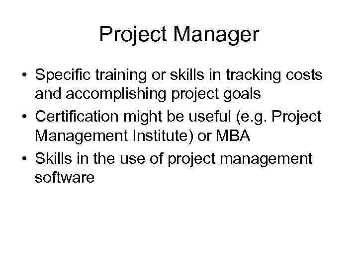 Project Manager • Specific training or skills in tracking costs and accomplishing project goals