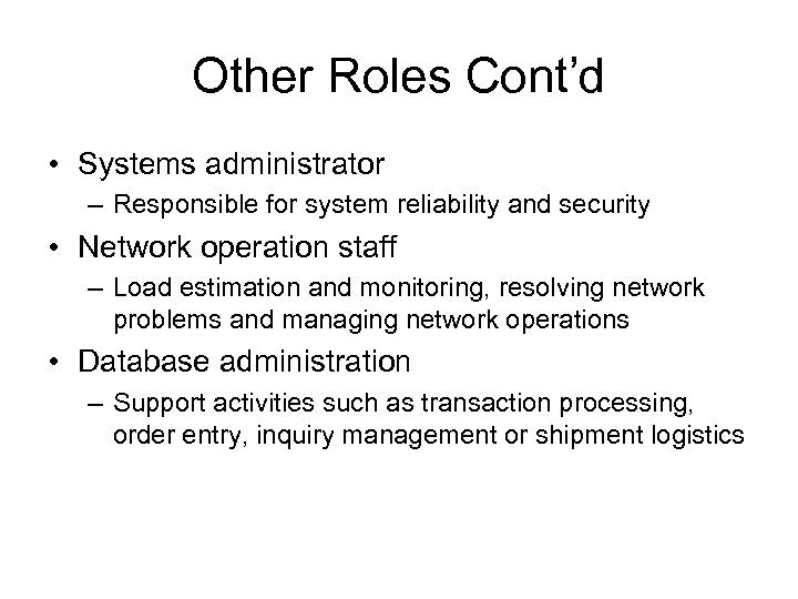 Other Roles Cont’d • Systems administrator – Responsible for system reliability and security •