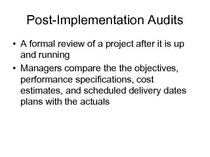 Post-Implementation Audits • A formal review of a project after it is up and