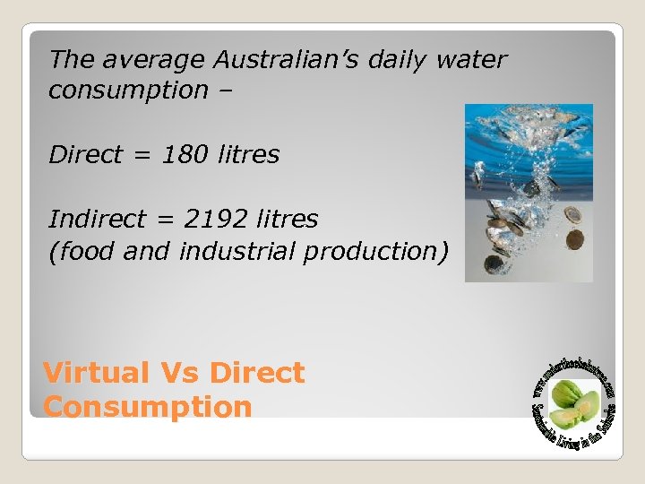 The average Australian’s daily water consumption – Direct = 180 litres Indirect = 2192
