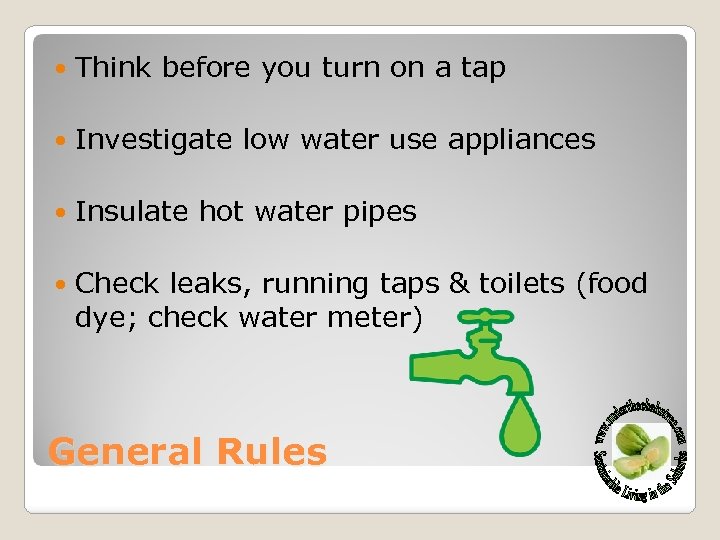  Think before you turn on a tap Investigate low water use appliances Insulate