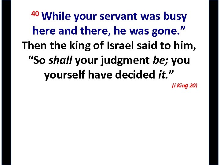 40 While your servant was busy here and there, he was gone. ” Then