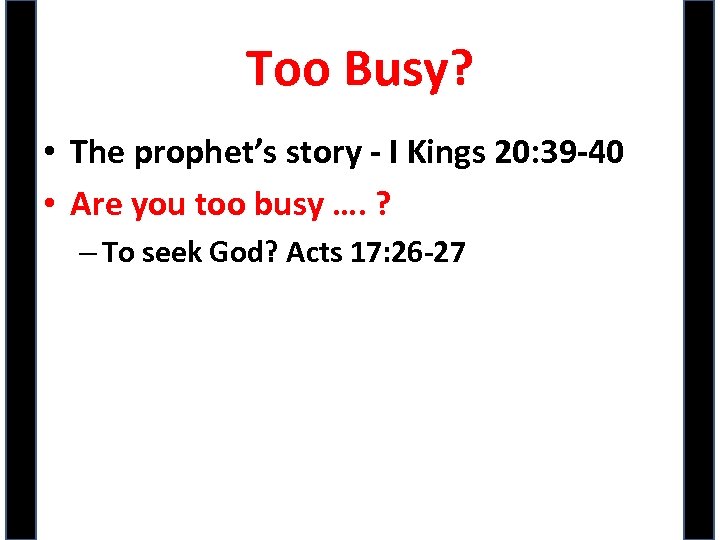 Too Busy? • The prophet’s story - I Kings 20: 39 -40 • Are