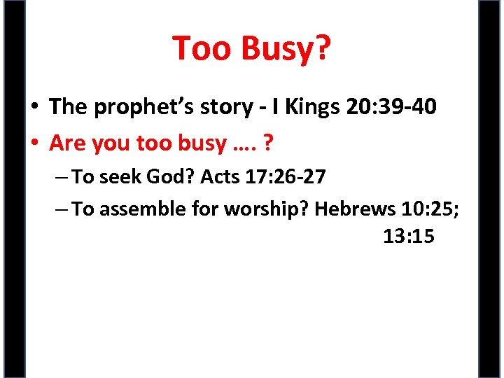 Too Busy? • The prophet’s story - I Kings 20: 39 -40 • Are