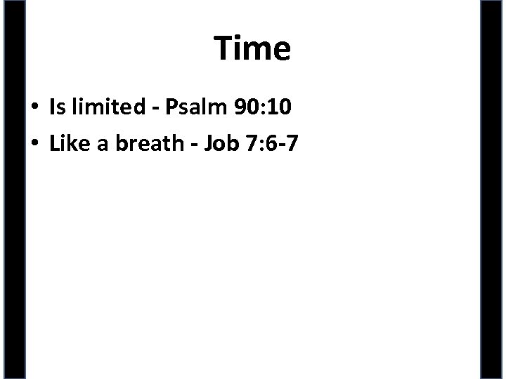 Time • Is limited - Psalm 90: 10 • Like a breath - Job