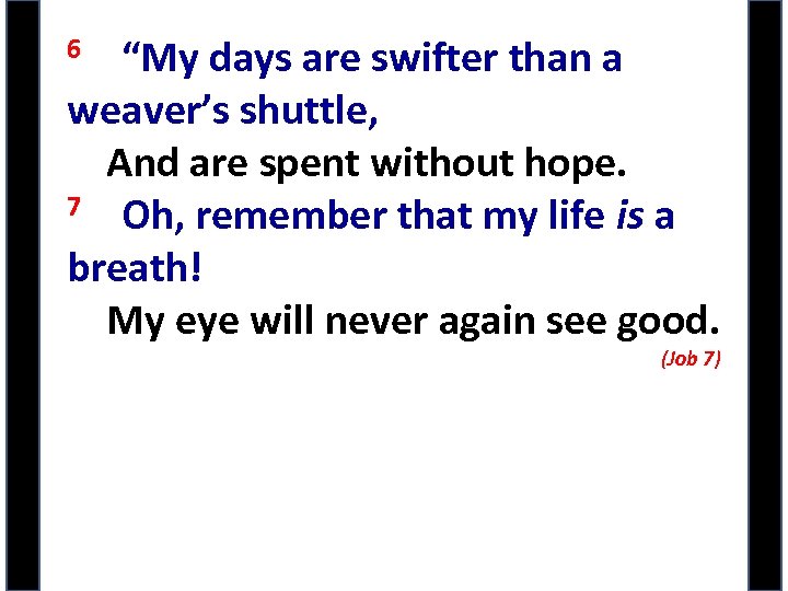 6 “My days are swifter than a weaver’s shuttle, And are spent without hope.