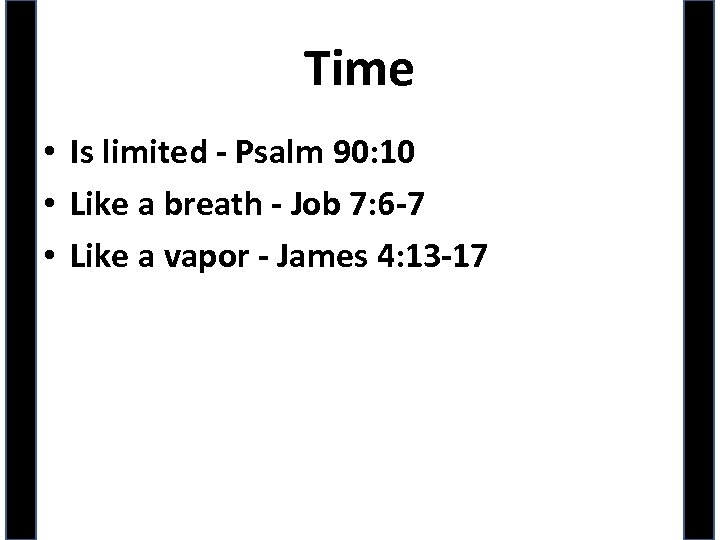 Time • Is limited - Psalm 90: 10 • Like a breath - Job