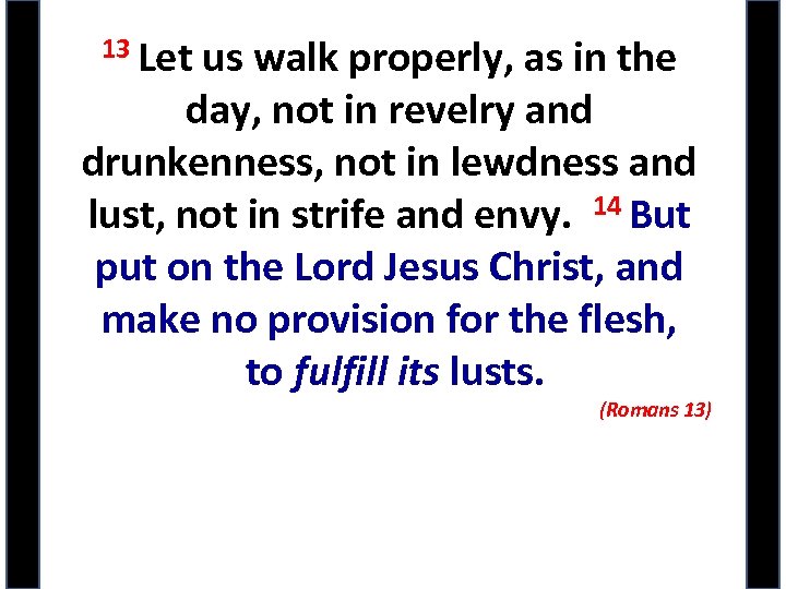 13 Let us walk properly, as in the day, not in revelry and drunkenness,