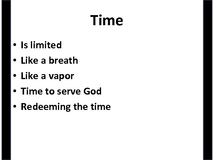 Time • • • Is limited Like a breath Like a vapor Time to