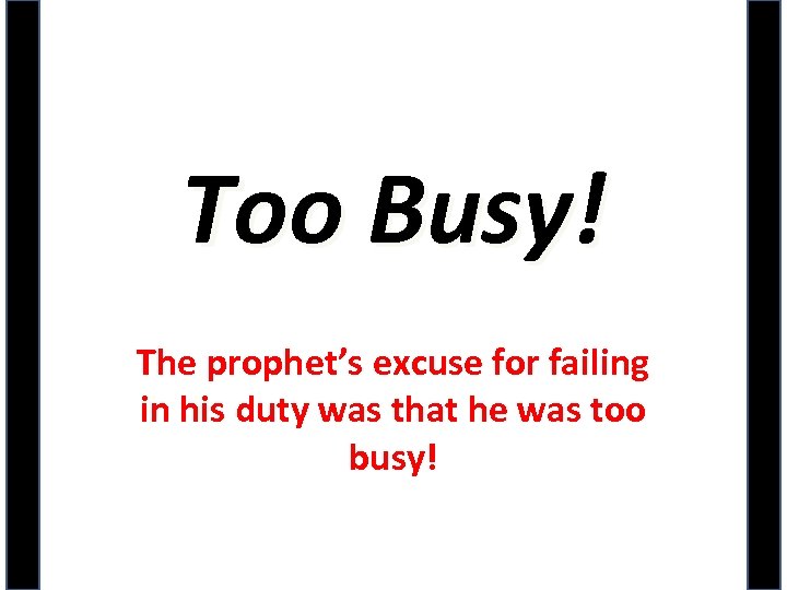 Too Busy! The prophet’s excuse for failing in his duty was that he was