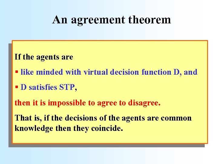 An agreement theorem If the agents are § like minded with virtual decision function