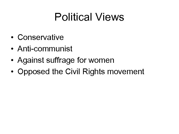 Political Views • • Conservative Anti-communist Against suffrage for women Opposed the Civil Rights