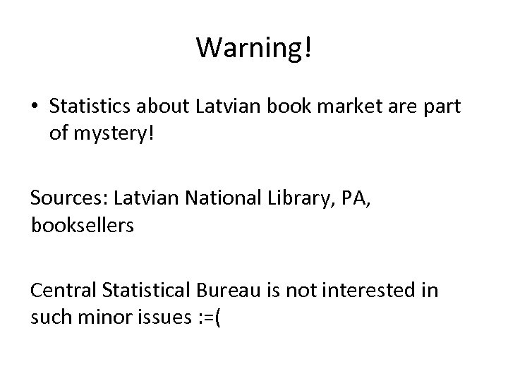 Warning! • Statistics about Latvian book market are part of mystery! Sources: Latvian National