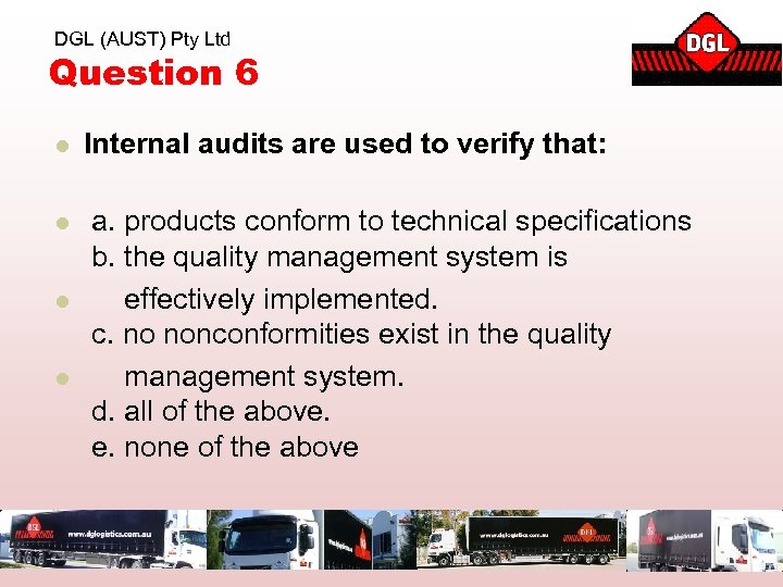 DGL (AUST) Pty Ltd Question 6 l Internal audits are used to verify that: