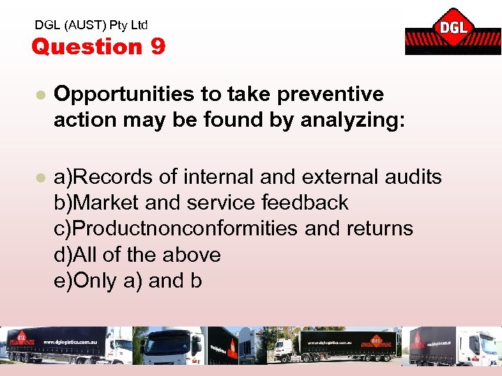 DGL (AUST) Pty Ltd Question 9 l Opportunities to take preventive action may be