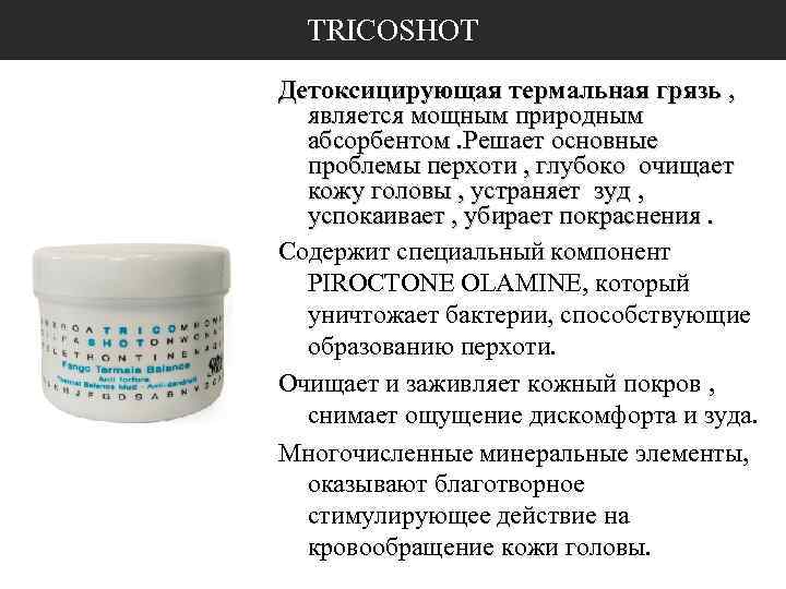TRICOSHOT Детоксицирующая термальная грязь , является мощным природным абсорбентом. Решает основные проблемы перхоти ,