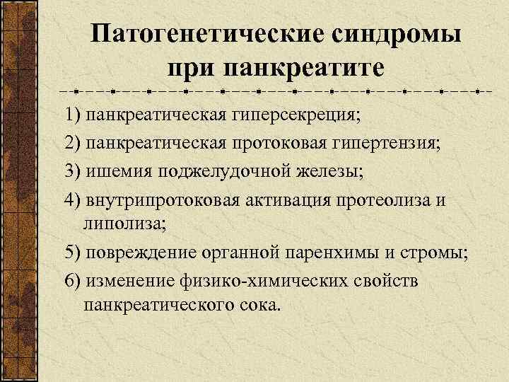 Патогенетические синдромы при панкреатите 1) панкреатическая гиперсекреция; 2) панкреатическая протоковая гипертензия; 3) ишемия поджелудочной