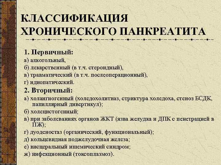КЛАССИФИКАЦИЯ ХРОНИЧЕСКОГО ПАНКРЕАТИТА 1. Первичный: а) алкогольный, б) лекарственный (в т. ч. стероидный), в)