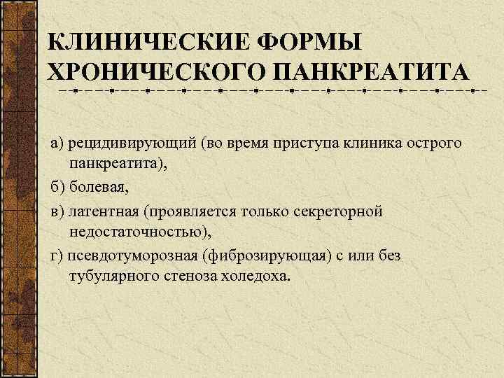 КЛИНИЧЕСКИЕ ФОРМЫ ХРОНИЧЕСКОГО ПАНКРЕАТИТА а) рецидивирующий (во время приступа клиника острого панкреатита), б) болевая,