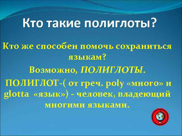 Кто такие полиглоты? Кто же способен помочь сохраниться языкам? Возможно, ПОЛИГЛОТЫ. ПОЛИГЛОТ-( от греч.