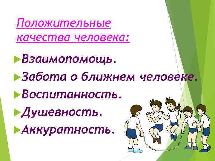 Положительные качества человека: Взаимопомощь. Забота о ближнем человеке. Воспитанность. Душевность. Аккуратность. 
