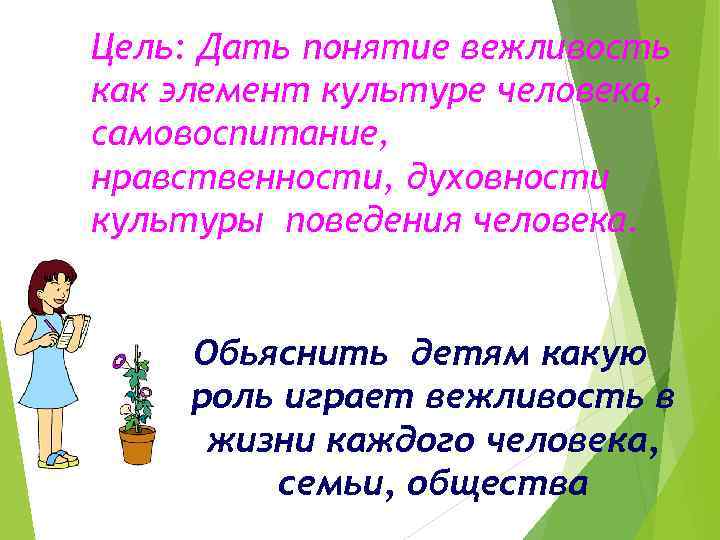 Цель: Дать понятие вежливость как элемент культуре человека, самовоспитание, нравственности, духовности культуры поведения человека.