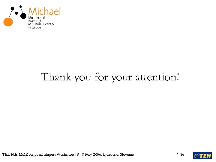 Thank you for your attention! TEL-ME-MOR Regional Expert Workshop 18 -19 May 2006, Ljubljana,