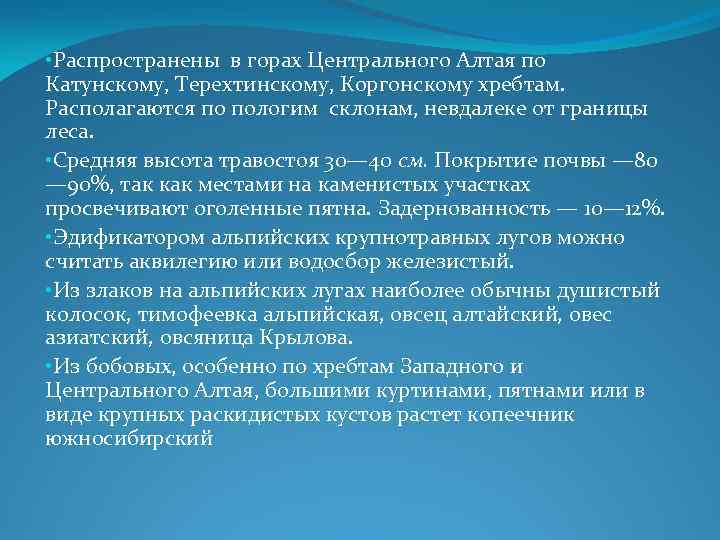  • Распространены в горах Центрального Алтая по Катунскому, Терехтинскому, Коргонскому хребтам. Располагаются по