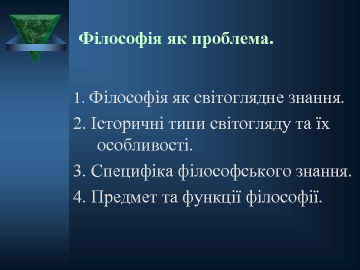 Філософія як проблема. 1. Філософія як світоглядне знання. 2. Історичні типи світогляду та їх