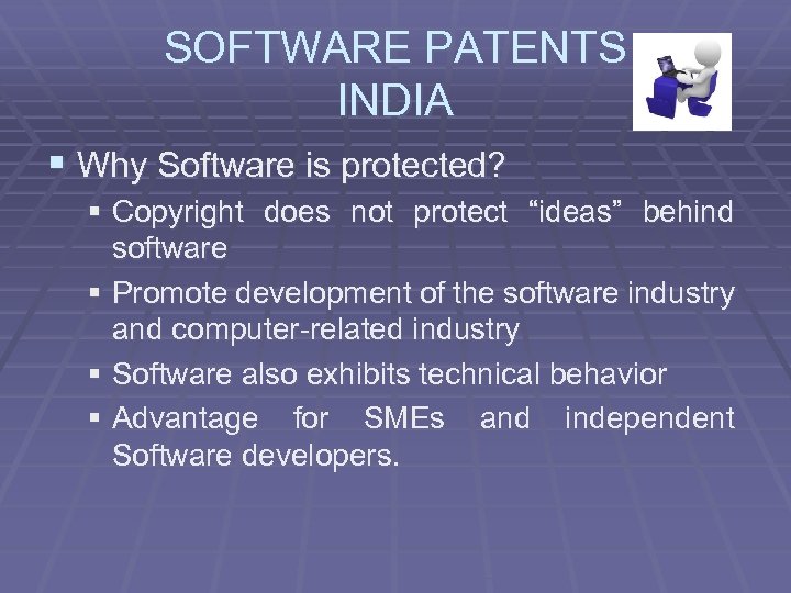 SOFTWARE PATENTS INDIA § Why Software is protected? § Copyright does not protect “ideas”