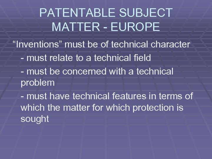 PATENTABLE SUBJECT MATTER - EUROPE “Inventions” must be of technical character - must relate