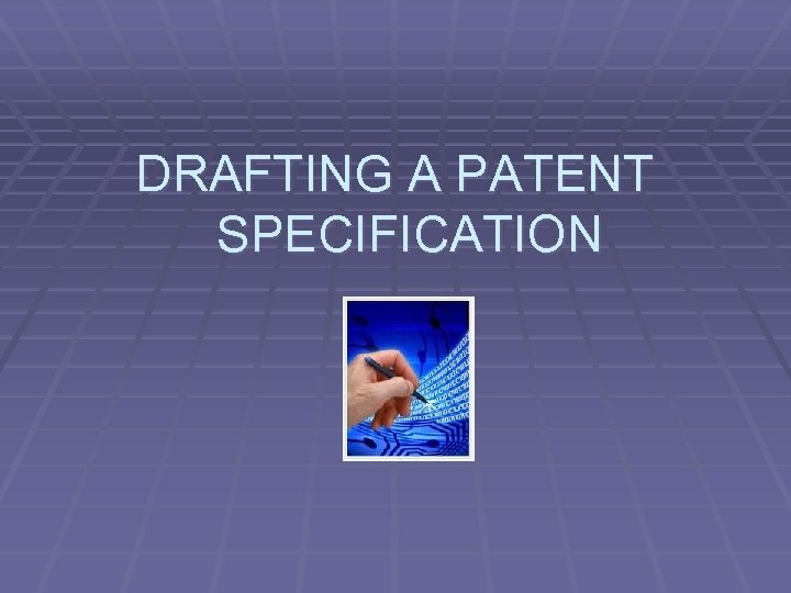 DRAFTING A PATENT SPECIFICATION 