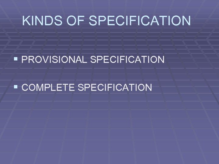 KINDS OF SPECIFICATION § PROVISIONAL SPECIFICATION § COMPLETE SPECIFICATION 