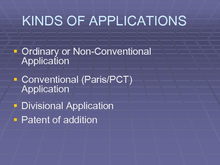 KINDS OF APPLICATIONS § Ordinary or Non-Conventional Application § Conventional (Paris/PCT) Application § Divisional