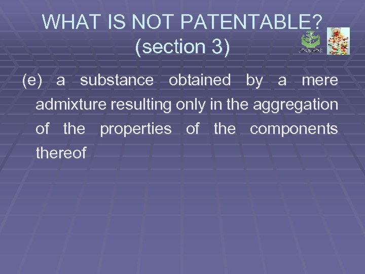 WHAT IS NOT PATENTABLE? (section 3) (e) a substance obtained by a mere admixture