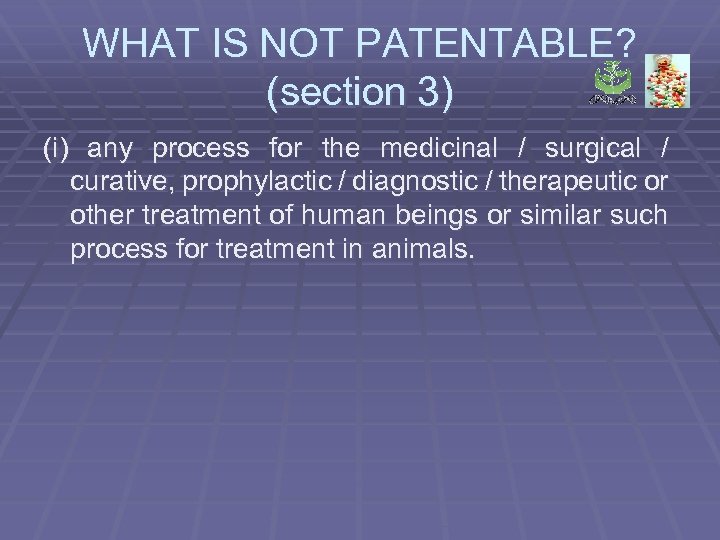 WHAT IS NOT PATENTABLE? (section 3) (i) any process for the medicinal / surgical