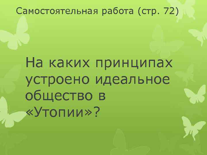 Самостоятельная работа (стр. 72) На каких принципах устроено идеальное общество в «Утопии» ? 