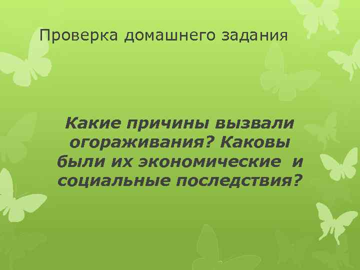 Проверка домашнего задания Какие причины вызвали огораживания? Каковы были их экономические и социальные последствия?