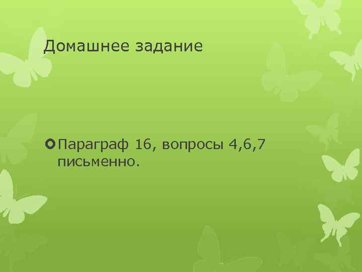 Домашнее задание Параграф 16, вопросы 4, 6, 7 письменно. 