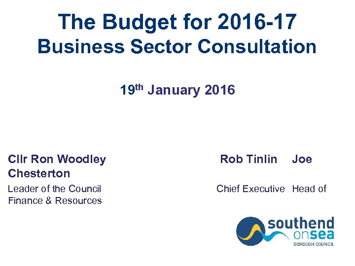 The Budget for 2016 -17 Business Sector Consultation 19 th January 2016 Cllr Ron