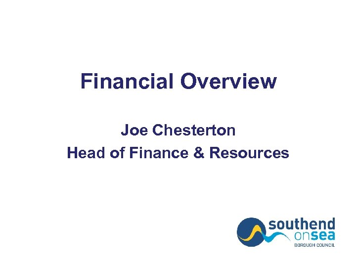 Financial Overview Joe Chesterton Head of Finance & Resources 