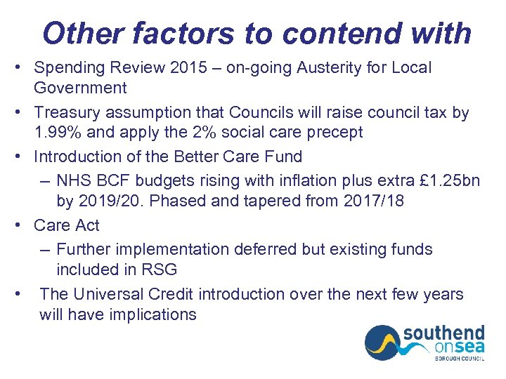 Other factors to contend with • Spending Review 2015 – on-going Austerity for Local