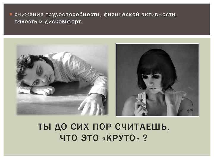  снижение трудоспособности, физической активности, вялость и дискомфорт. ТЫ ДО СИХ ПОР СЧИТАЕШЬ, ЧТО